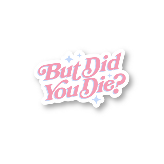 But Did You Die? Sticker
